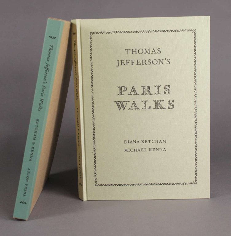 Ketcham. THOMAS JEFFERSON’S PARIS WALKS. #19/426.: [Arion Press]. Diana Ketcham. THOMAS JEFFERSON’S PARIS WALKS. San Francisco: Arion Press, 2012. 4to. Cloth; near fine. Photo-illustrated. #19 of 426.
