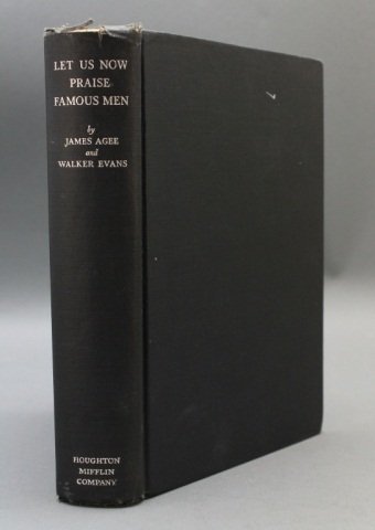 James Agee. LET US NO PRAISE FAMOUS MEN. 1st ed.: [Southern Poverty]. James Agee (author) and Walker Evans (photographer). THREE TENANT FAMILIES: LET US NOW PRAISE FAMOUS MEN. Bos: Houghton Mifflin Co., 1941. 8vo. Black cloth lettered in silver on sp