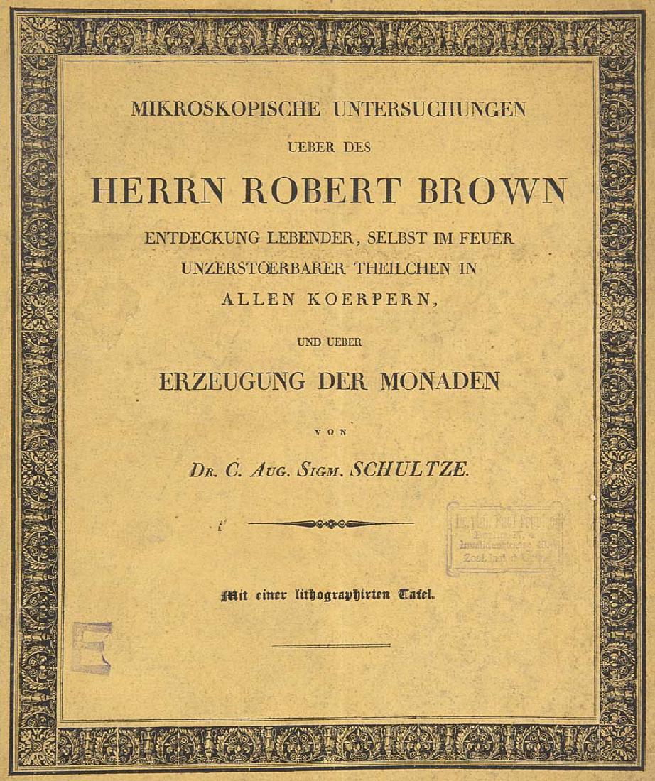 Schultze, Carl August Sigmund Mikroskopische: Schultze, Carl August Sigmund Mikroskopische Untersuchungen ueber des Herrn Robert Brown Entdeckung lebender, selbst im Feuer unzerstoerbarer Theilchen in allen Koerpern und ueber Erzeugung der Monade