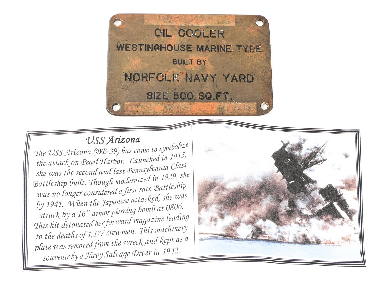 WWII US NAVY USS ARIZONA SALVAGED MACHINERY PLATE: WWII US NAVY USS ARIZONA SALVAGED MACHINERY PLATE WWII US Navy USS Arizona (BB-39) Salvaged Oil Cooler Machinery Plate. Brass construction. Plate reads "Oil Cooler Westinghouse Marine Type Built By No