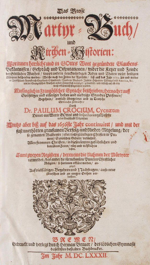 Crocy, Paul Das grosse Martyr=Buch/und: Crocy, Paul Das grosse Martyr=Buch/und Kirchen=Historien: Worinnen herzliche und in Gottes gegrÃ¼ndete Glaubens.... 2 Bde. Bremen, Hermann Brauer, 1682. Folio. Mit 1 Kpf.Tit., 4 Vign. und 16 Kpf.Taf