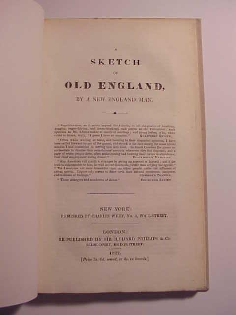 1822 A Sketch of Old England by New England Man: A Sketch of Old England by a New England Man. Printed at New York by Charles Wiley London Re-Published by Sir Richard Phillips, 1822. 136 pages. Modern paper boards with label on spine, Fine. Internal