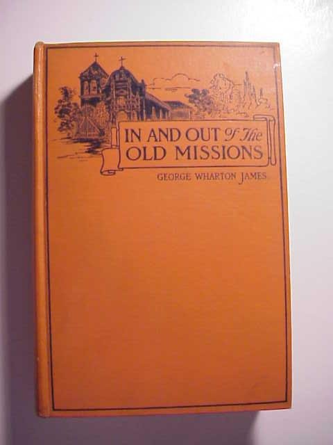 1927 In and Out of California Missions: “In and Out of the Old Missions of California…”, by George Wharton James, printed at Boston by Little, Brown, and Company, 1927. Illustrations throughout. Orange binding and internally Fine, mea
