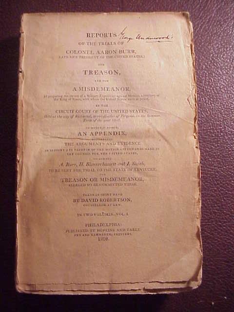 1808 Trial of Aaron Burr for Treason: “Reports of the Trials of Colonel Aaron Burr (Late Vice President of the United States) for Treason and for Misdemeanor…”, printed at Philadelphia by Hopkins and Earle, 1808. Volume I only. Disb