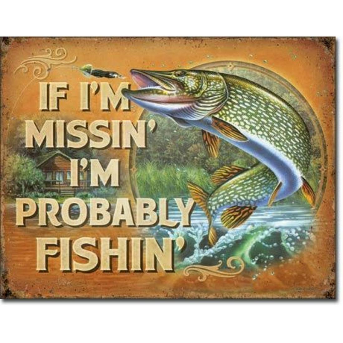 If I'm Missin' I'm Probably Fishin' Pub Bar, Cabin,: If I'm Missin' I'm Probably Fishin' metal pub bar, fish camp metal sign. 12 1/2" X 16" with pre-drilled holes for mounting.