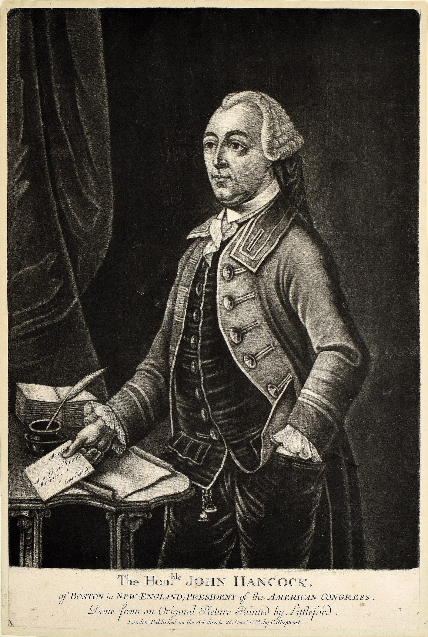 Mezzotint of Honerable John Hancock of Boston in New England, 1775: The Honerable John Hancock of Boston in New England. President of the American Congress. Done from an Original Picture Painted by Littleford. Mezzotint engraving. London, C. Shepherd, 1775. 14 1/2" x 