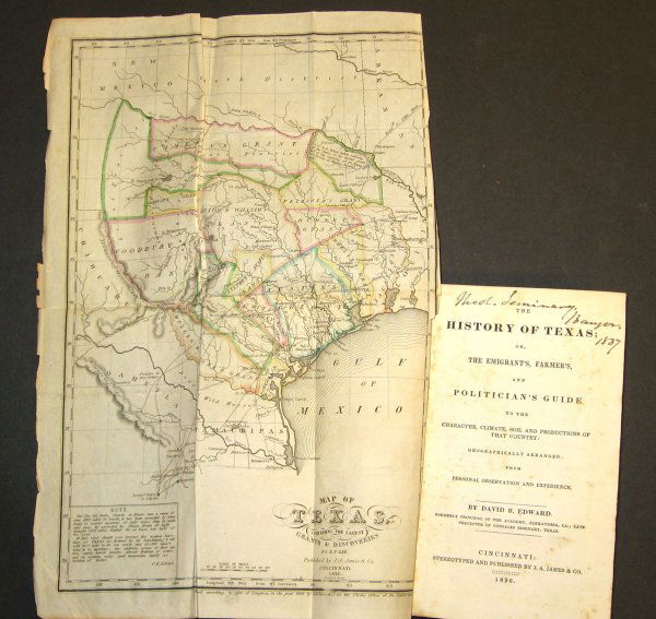 1 vol. Edward, David B. The History of Texas; or: 1 vol. Edward, David B. The History of Texas; or The Emigrant's, Farmer's And Politician's Guide... Cincinnati: J.A. James, 1836. 12mo, orig. blue cloth, paper spine label; occasional edge wear to clo