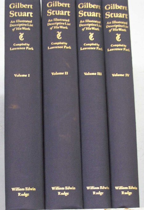 4 vols. Park, Lawrence. Gilbert Stuart, an Illust: 4 vols. Park, Lawrence. Gilbert Stuart, an Illustrated Descriptive List of His Work. New York: William Edwin Rudge, 1926. 4to, orig. blue cloth, gilt, t.e.g. Frontispieces, portrait of Park, numerous