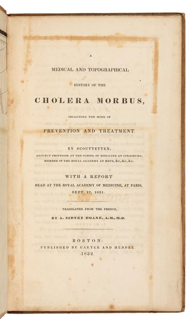 * SCOUTTETTEN, Raoul Henri Joseph (1799-1871). A: * SCOUTTETTEN, Raoul Henri Joseph (1799-1871). A Medical and Topographical History of the Cholera Morbus. Boston: Carter and Hendee, 1832. 8vo (240 x 144 mm). Engraved folding map (short tear to fold)