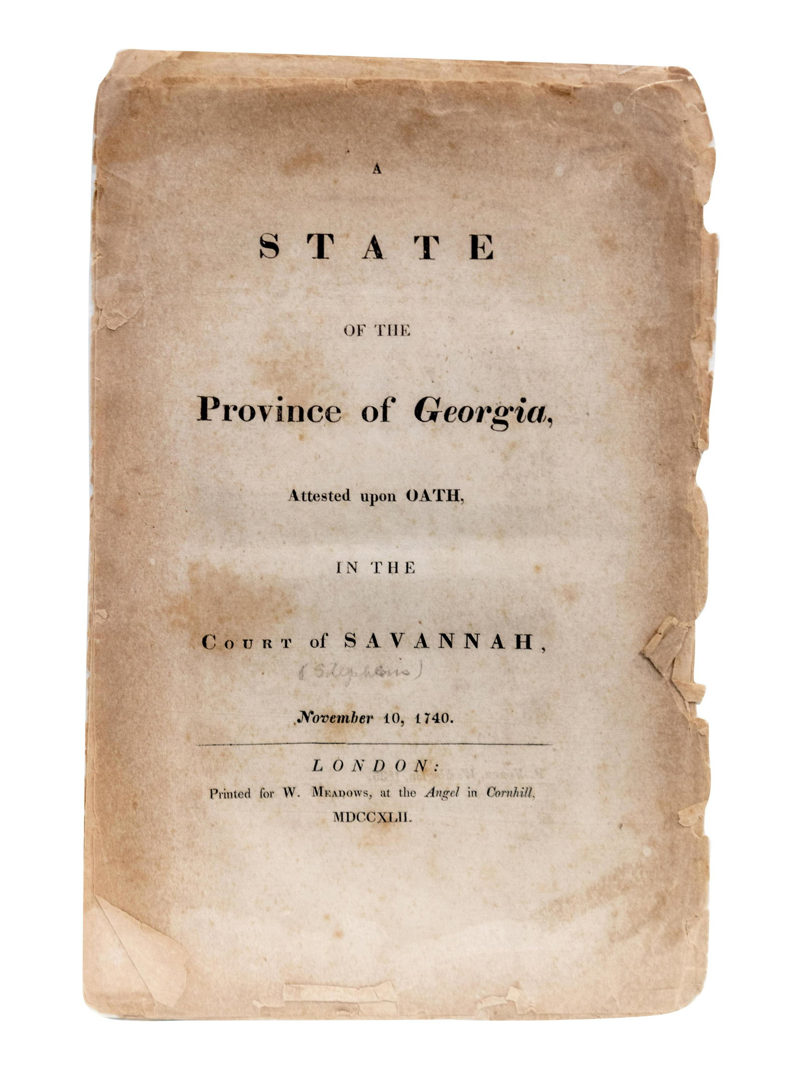 STEPHENS, William. A State of the Province of Georgia,: STEPHENS, William. A State of the Province of Georgia, Attested Upon Oath in the Court of Savannah, November 10 1740. Washington D. C., 1835. 8vo (242 x 150 mm). 20pp. (Some minor chipping or browni