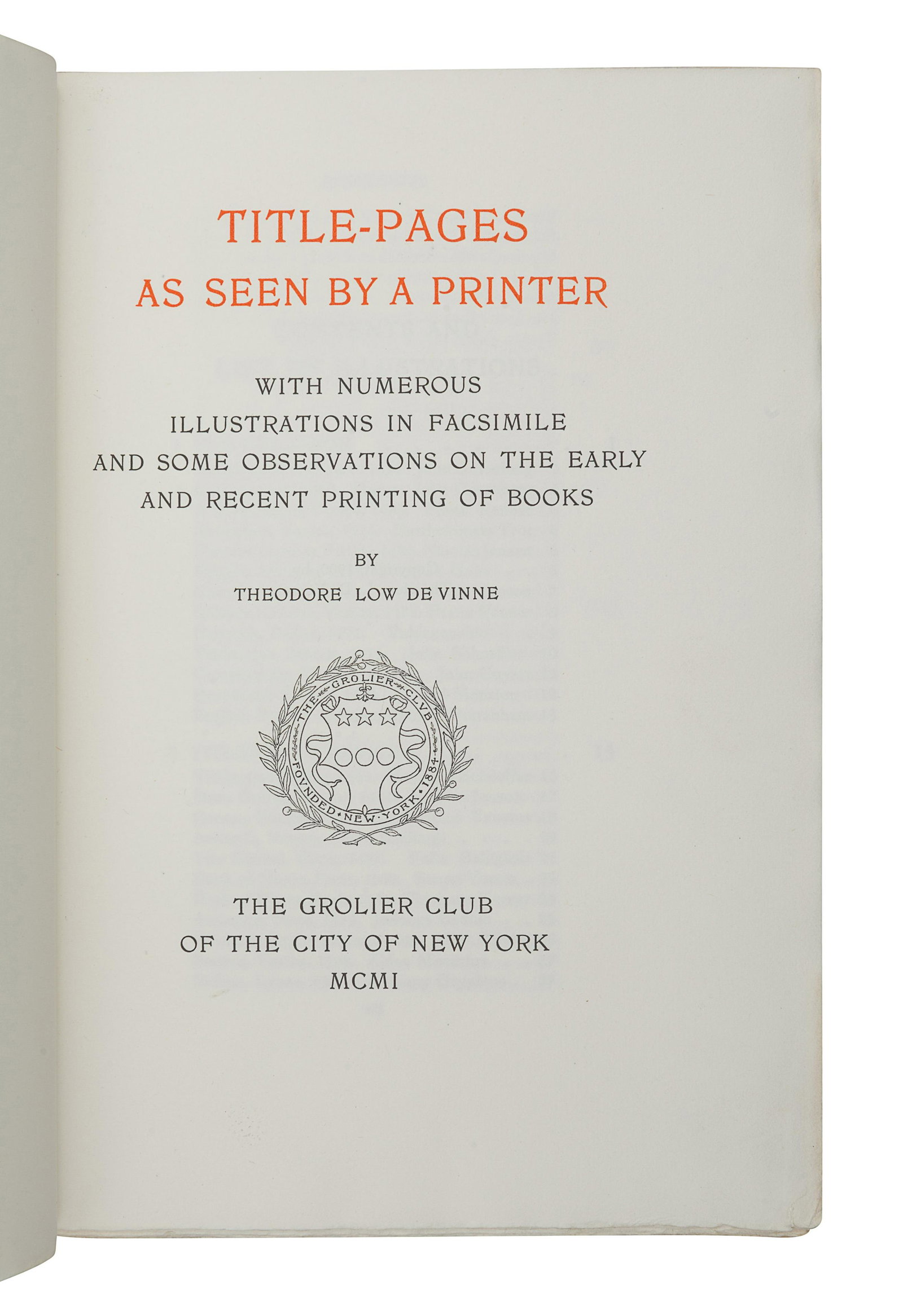 [FINE PRESS & LIVRE D'ARTISTE]. -- [GROLIER CLUB]. DE: [FINE PRESS & LIVRE D'ARTISTE]. -- [GROLIER CLUB]. DE VINNE, Theodore Low (1828-1914). Title-Pages as Seen by a Printer. New York: The Grolier Club, 1901. 8vo. Numerous facsimile illustrat