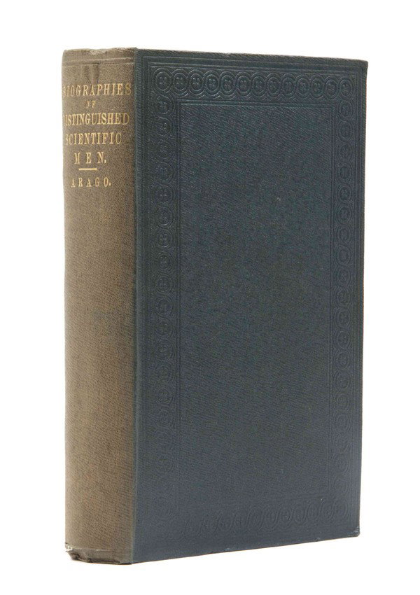 ARAGO, FRANCOIS. Biographies of Distinguished Scie: ARAGO, FRANCOIS Biographies of Distinguished Scientific Men. London: Longman, Brown, Green, Longmans, & Roberts, 1857. 8vo, blue-green blind-stamped cloth-backed boards, gilt-lettered spine, advertise