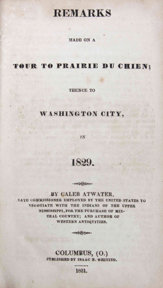 (NATIVE AMERICAN) ATWATER, CALEB. Remarks Made on : (NATIVE AMERICAN) ATWATER, CALEB Remarks Made on a Tour to Prairie du Chien; Thence to Washington City, in 1829. Columbus, OH: Isaac N. Whiting, 1831. 12mo, contemporary calf. First edition of this ea