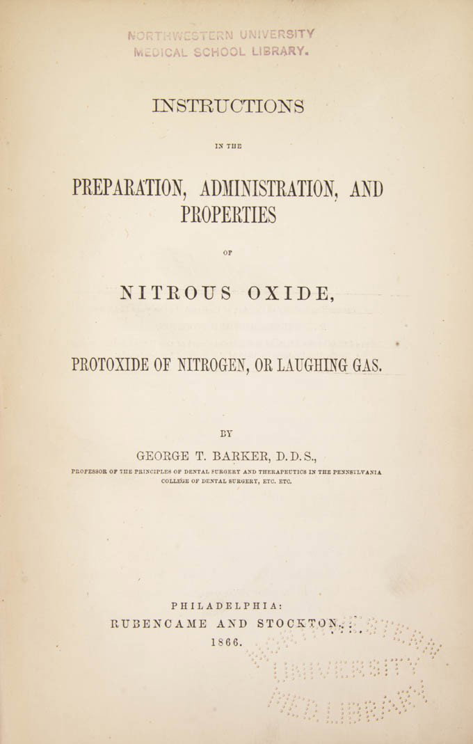 (ANESTHESIA) BARKER, GEORGE. Instructions in ... N: (ANESTHESIA) BARKER, GEORGE Instructions in the Preparation, Administration, and Properties of Nitrous Oxide, Protoxide of Nitrogen, or Laughing Gas. Philadelphia: Rubencame and Stockton, 1866. Thin 8