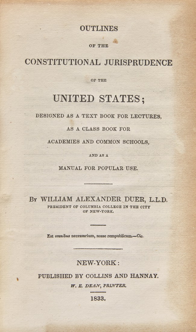 [Americana] Duer, William Alexander. Outlines of the Constitutional Jurisprudence of the United: [Americana] Duer, William Alexander. Outlines of the Constitutional Jurisprudence of the United States; Designed as a Text Book for Lecturers, as a Class Book for Academies and Common Schools, and as