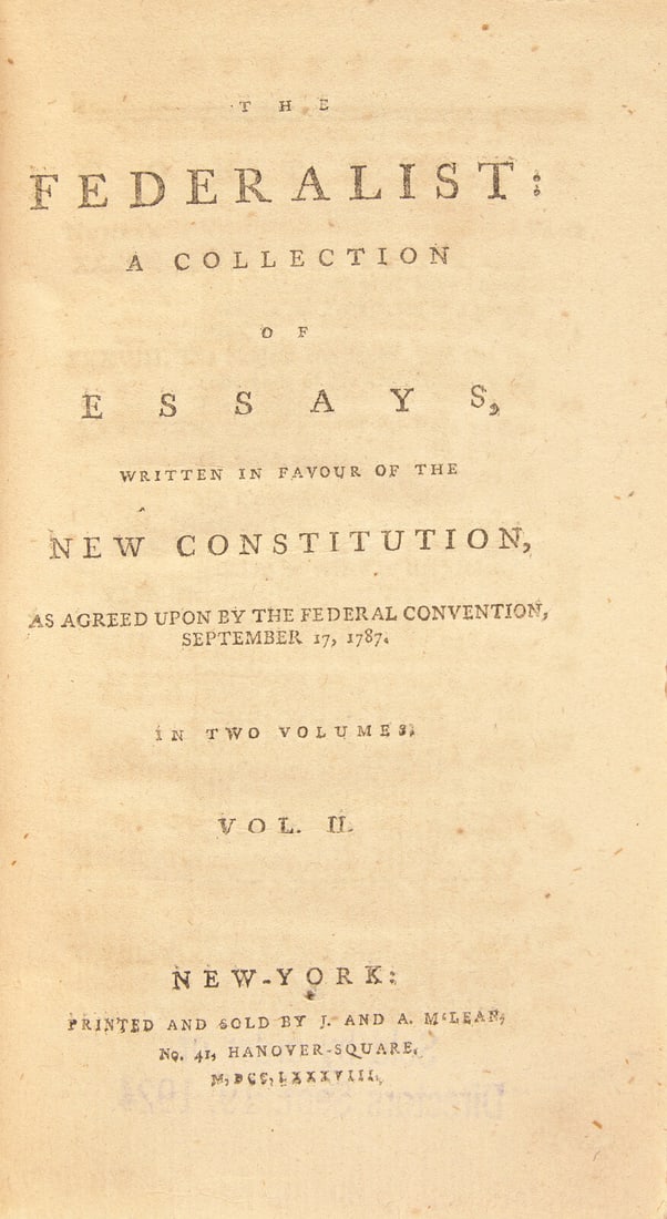 [Constitution] (Hamilton, Alexander, and John Jay, and James Madison). The Federalist: A Collection: [Constitution] (Hamilton, Alexander, and John Jay, and James Madison). The Federalist: A Collection of Essays, Written in Favour of the New Constitution, as Agreed Upon by the Federal Convention, Sept