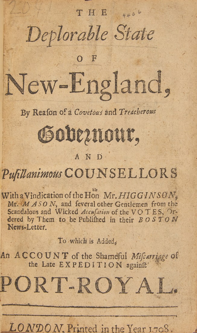 [New England] The Deplorable State of New-England, By Reason of a Covetous and Treacherous: [New England] The Deplorable State of New-England, By Reason of a Covetous and Treacherous Governour, and Pusillanimous Counsellors...to be Published in their Boston News-letter... London, 1708. First