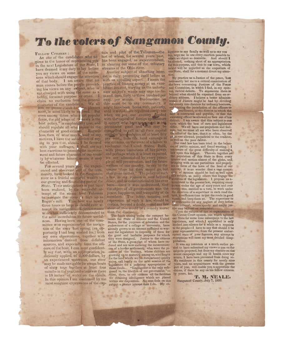 [LINCOLN, Abraham (1809-1865)]. NEALE, Thomas M. To the voters of Sangamon County. Sangamon Co., IL:: [LINCOLN, Abraham (1809-1865)]. NEALE, Thomas M. To the voters of Sangamon County. Sangamon Co., IL: N.p., July 7, 1832. 11 1/4 x 8 3/4 in. printed broadside. (Spotting and toning, minor losses at old