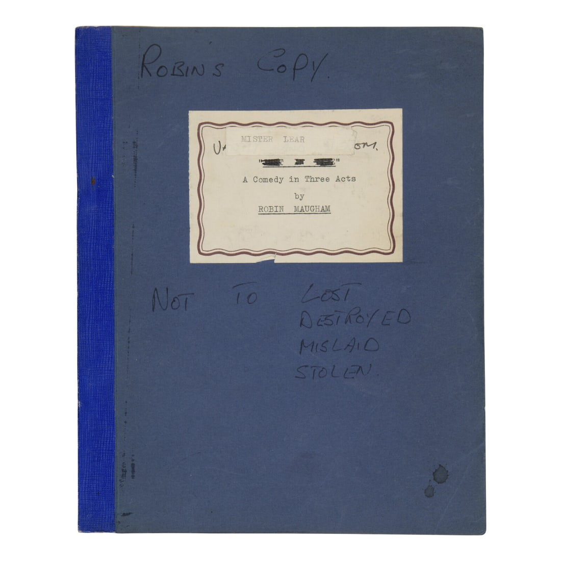 Maugham, Robin (1916-1981). A group of 4 typescripts, comprising:: Maugham, Robin (1916-1981). A group of 4 typescripts, comprising: Mister Lear. A Comedy in Three Acts. N.p., n.p., n.d. [ca 1956]. Original playscript. ROBIN MAUGHAM'S COPY: "Robin's Copy, not to [be]