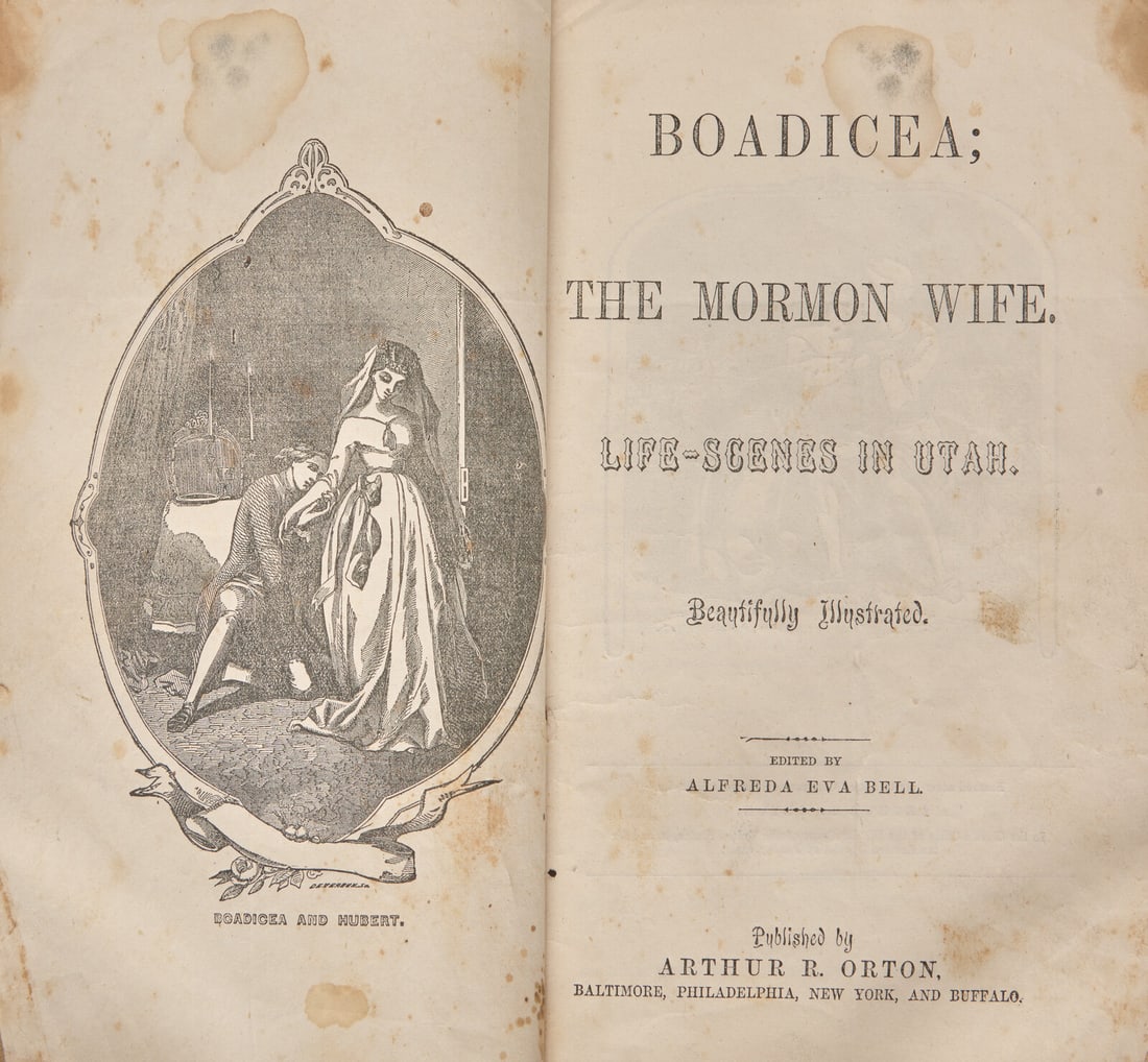 [Americana] [Mormonism] Bell, Alfreda Eva. Boadicea; The Mormon Wife. Life-Scenes in Utah: [Americana] [Mormonism] Bell, Alfreda Eva. Boadicea; The Mormon Wife. Life-Scenes in Utah Baltimore, et al: Arthur R. Orton, (1855). First edition. 8vo. 11-13, 15-97, (5, ads) pp. Profusely illustrate