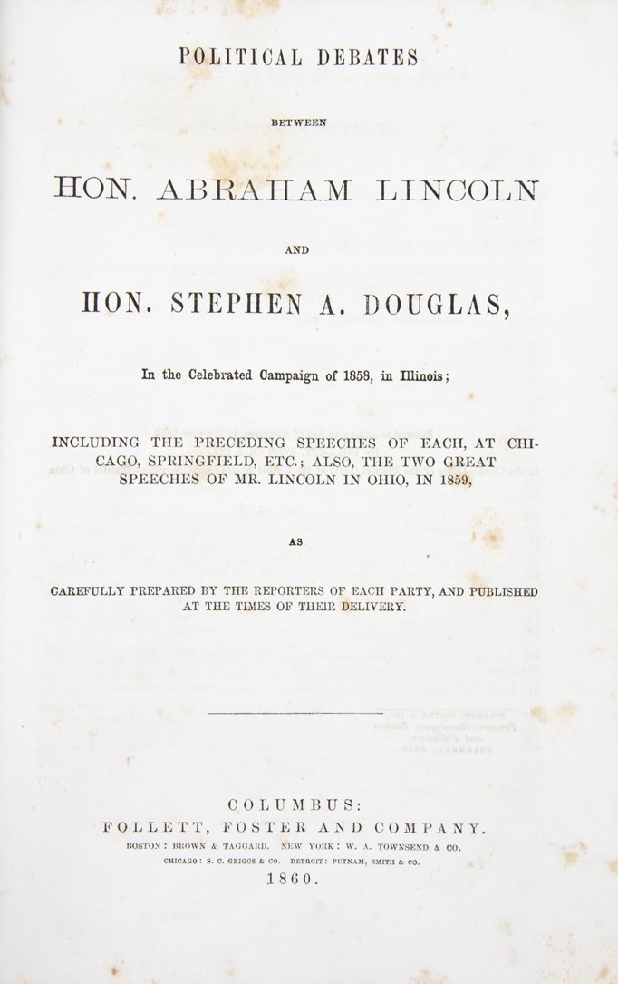 (LINCOLN, ABRAHAM) Political Debates between Hon.: (LINCOLN, ABRAHAM) Political Debates between Hon. Abraham Lincoln and Hon. Stephen A. Douglas, in the Celebrated Campaign of 1858, in Illinois. Columbus, OH: Follett, Foster and Company, 1860. 8vo, pu