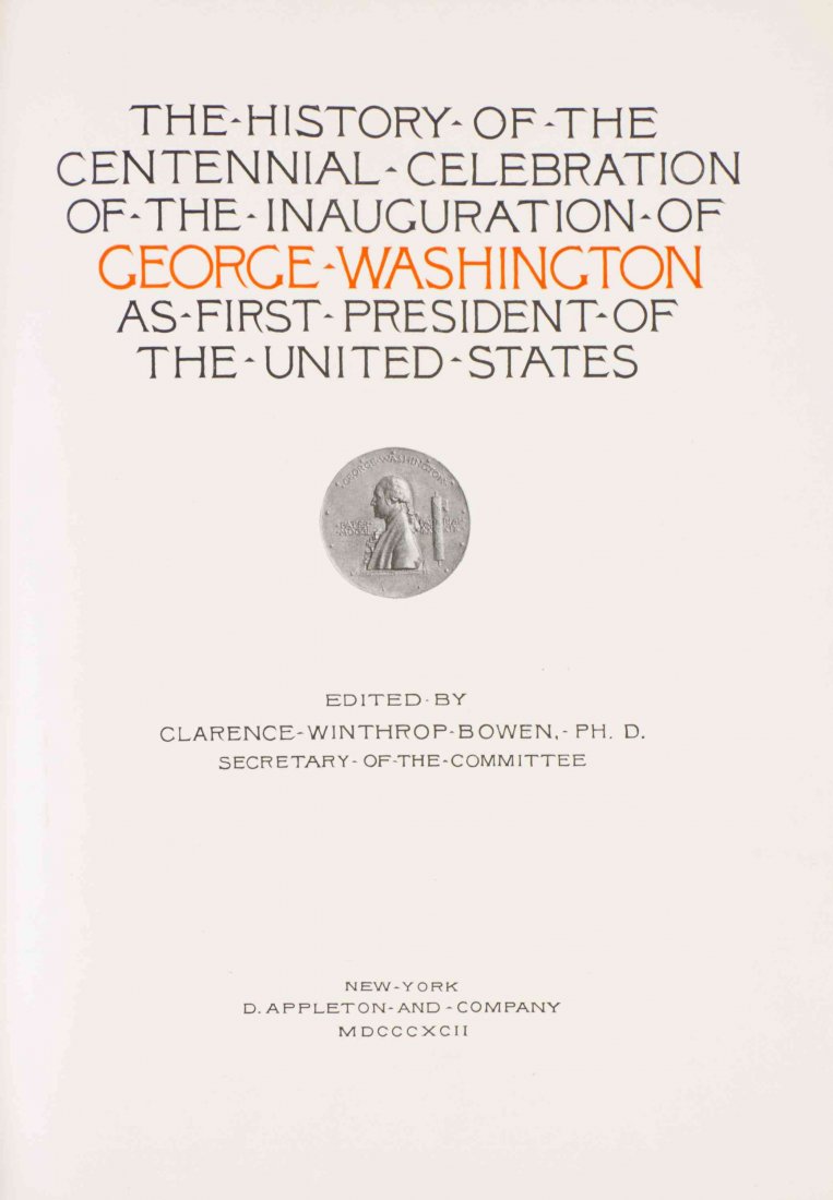 (WASHINGTON, GEORGE) The History of the Centennial: (WASHINGTON, GEORGE) BOWEN, CLARENCE, ed. The History of the Centennial Celebration of the Inauguration of George Washington as First President of the United States. New York: D. Appleton, 1892. Thick