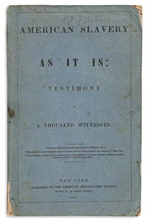 (SLAVERY AND ABOLITION.) [Theodore D. Weld; editor.]: (SLAVERY AND ABOLITION.) [Theodore D. Weld; editor.] American Slavery As It Is: Testimony of a Thousand Witnesses. 224 pages. 8vo, original printed wrappers, moderate wear; minor wear and toning;
