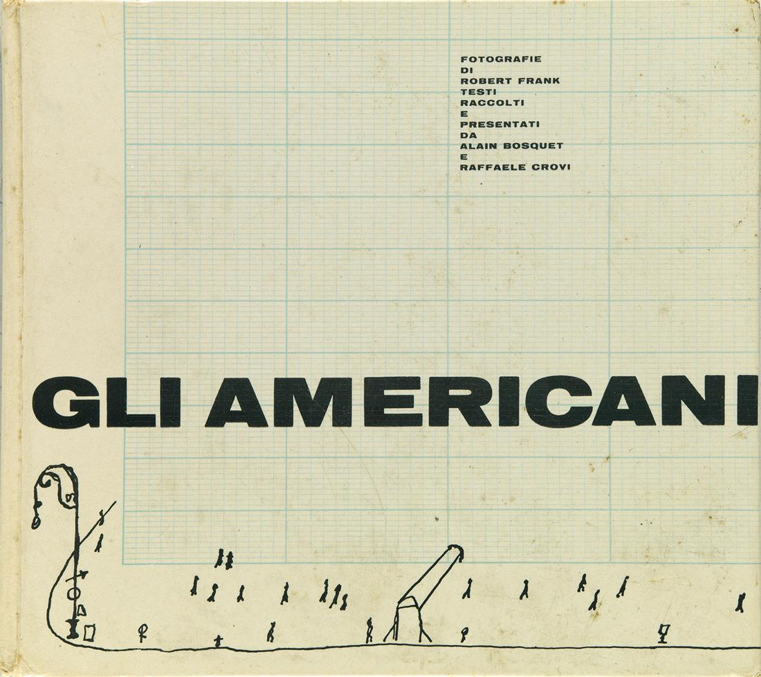 ROBERT FRANK. Gli Americani [The Americans].: ROBERT FRANK. Gli Americani [The Americans]. Texts collected and presented by Alain Bosquet and Raffaele Crovi. With the graphic cover design by Saul Steinberg. Illustrated with reproductions of Frank