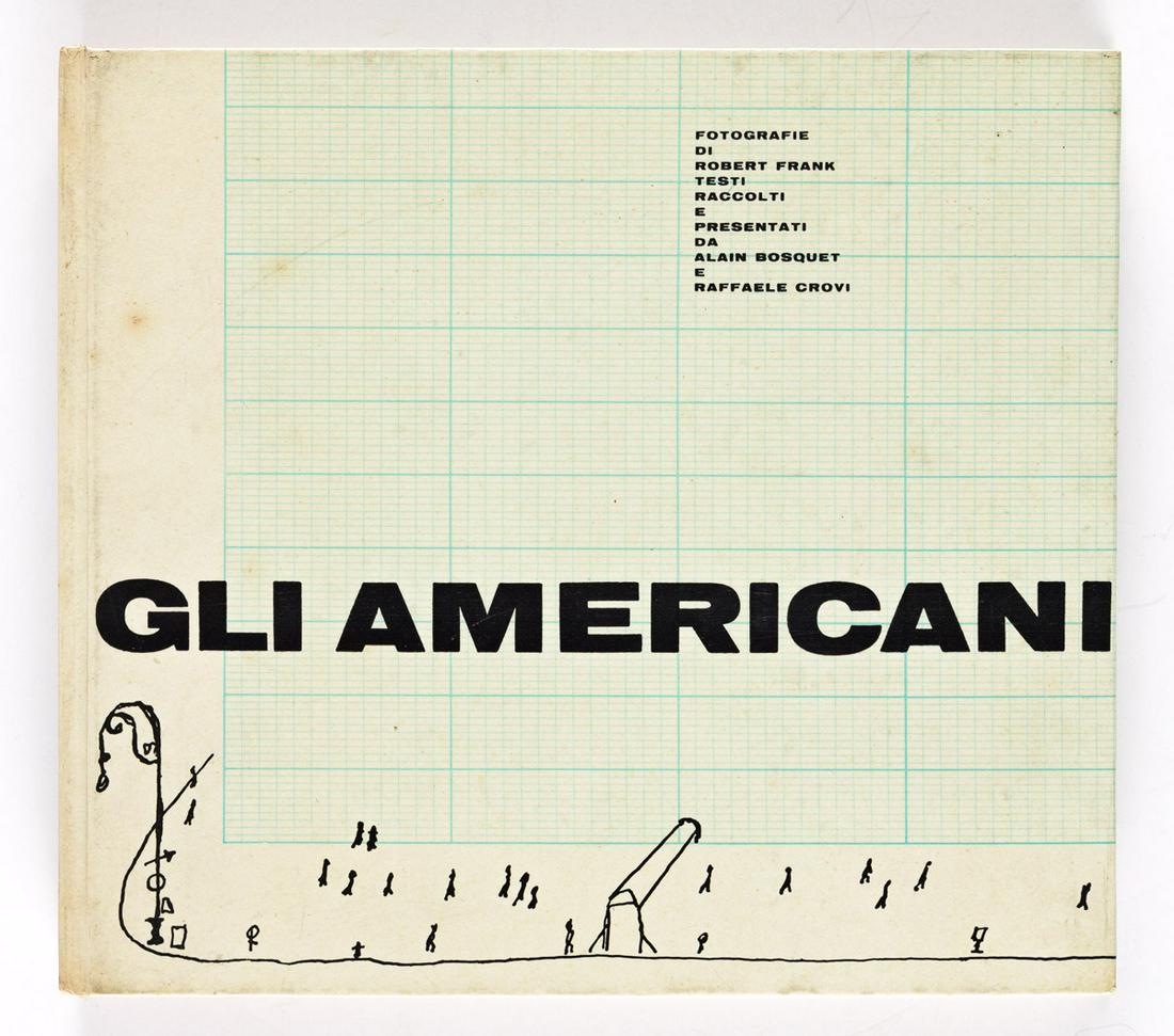 ROBERT FRANK. Gli Americani [The Americans].: ROBERT FRANK. Gli Americani [The Americans]. Texts collected and presented by Alain Bosquet and Raffaele Crovi. With the graphic cover design by Saul Steinberg. Illustrated with reproductions of Frank