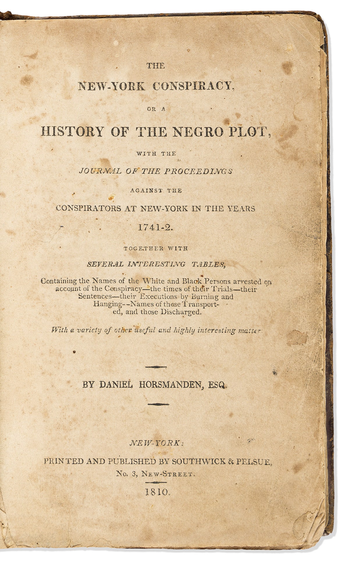 (SLAVERY.) Daniel Horsmanden. The New-York Conspiracy, or a History of the Negro Plot.: (SLAVERY.) Daniel Horsmanden. The New-York Conspiracy, or a History of the Negro Plot. 385, [7] pages. Octavo, 8 x 5 inches, contemporary sheep; lacking free endpapers; foxing, minor wear and dampstai
