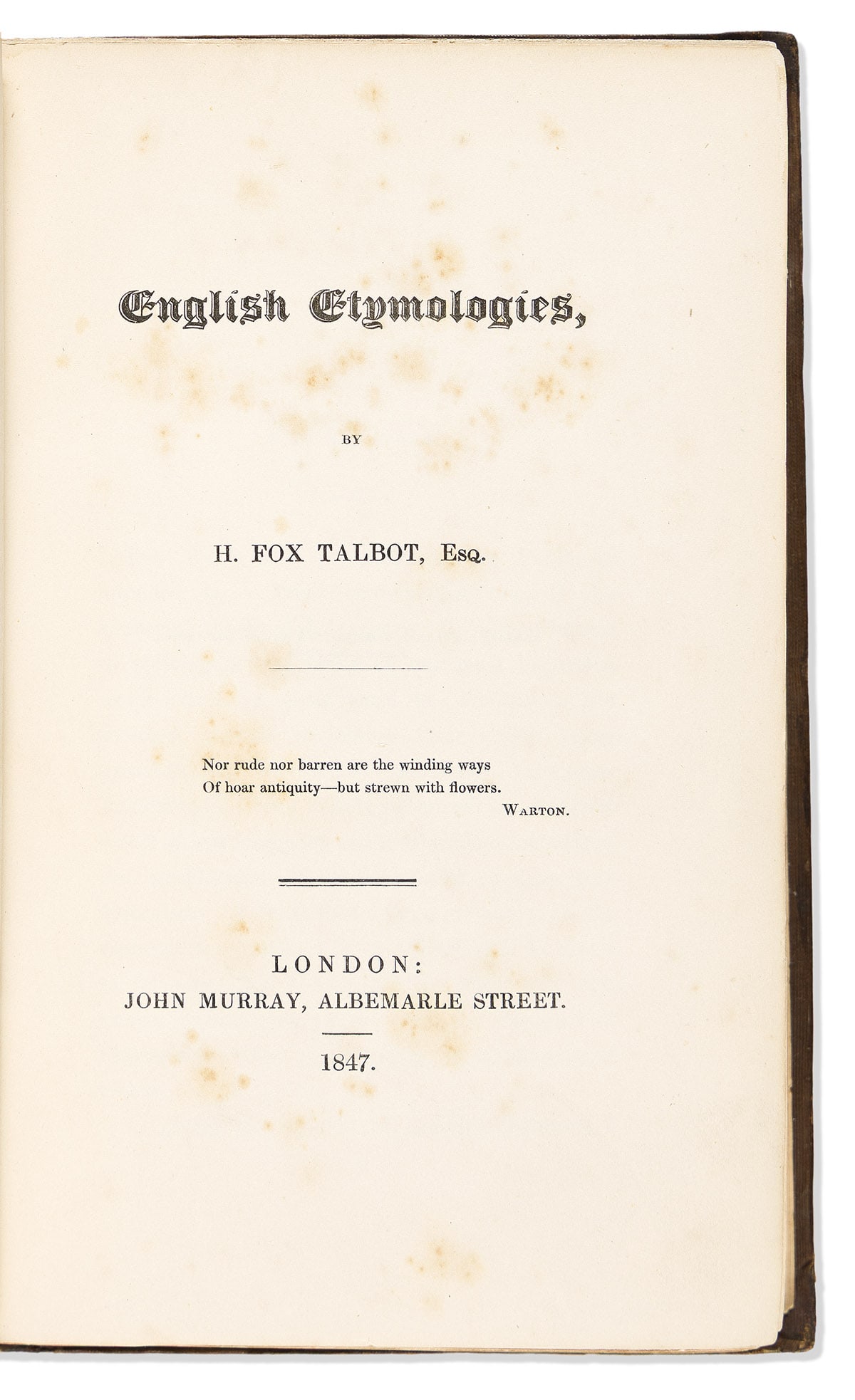 Talbot, William Henry Fox (1800-1877) English Etymologies, author's presentation copy.: Talbot, William Henry Fox (1800-1877) English Etymologies, author's presentation copy. London: John Murray, 1847. First edition, octavo; inscribed by Talbot, "W.H. James, from the author, March 1847,"