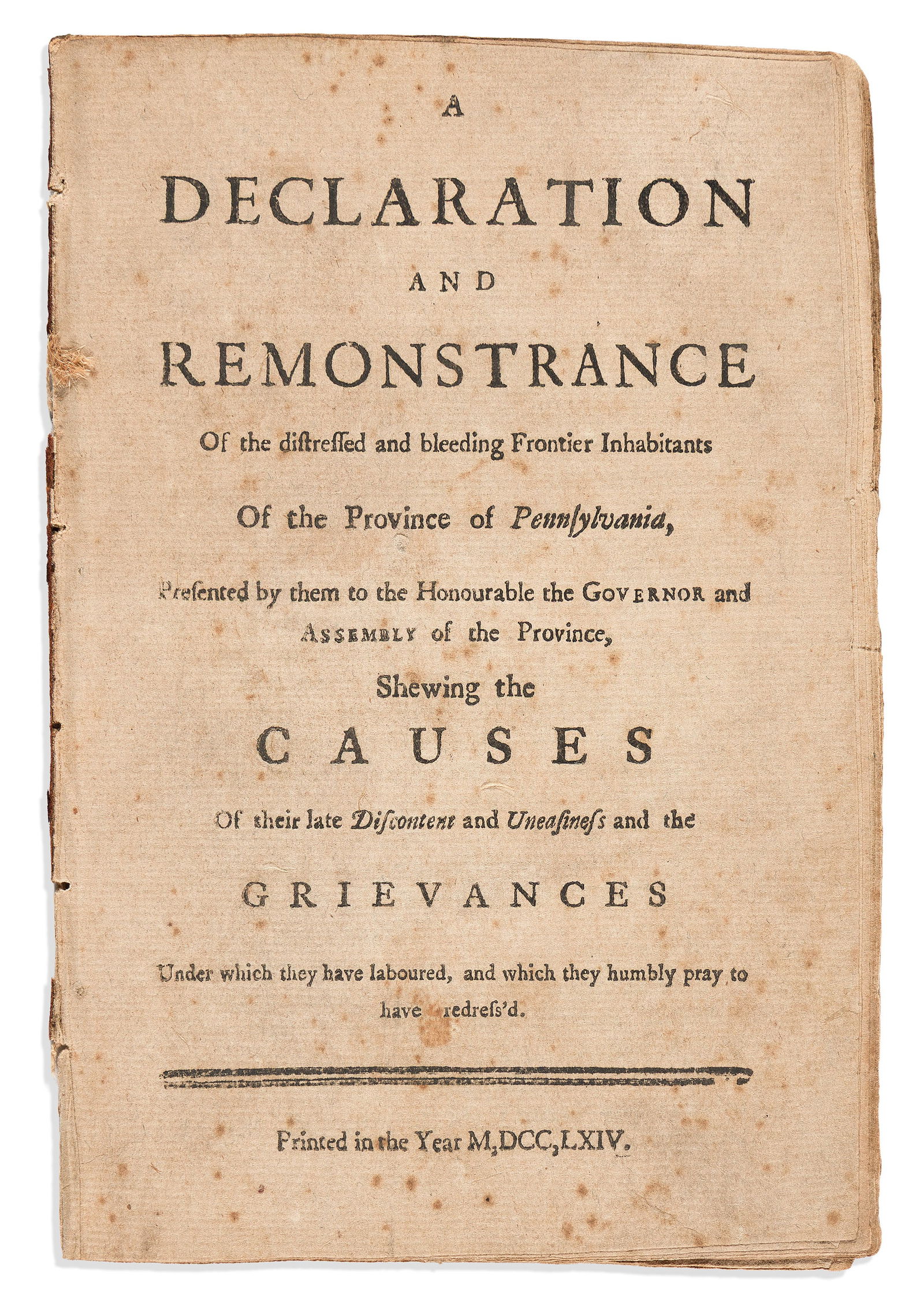 (EARLY AMERICAN IMPRINT.) [Smith.] A Declaration . . . of the Distressed and Bleeding Frontier: [Matthew Smith] and [James Gibson.]A Declaration and Remonstrance of the Distressed and Bleeding Frontier Inhabitants of the Province of Pennsylvania. [Philadelphia]: [William Bradford], 176418 pages