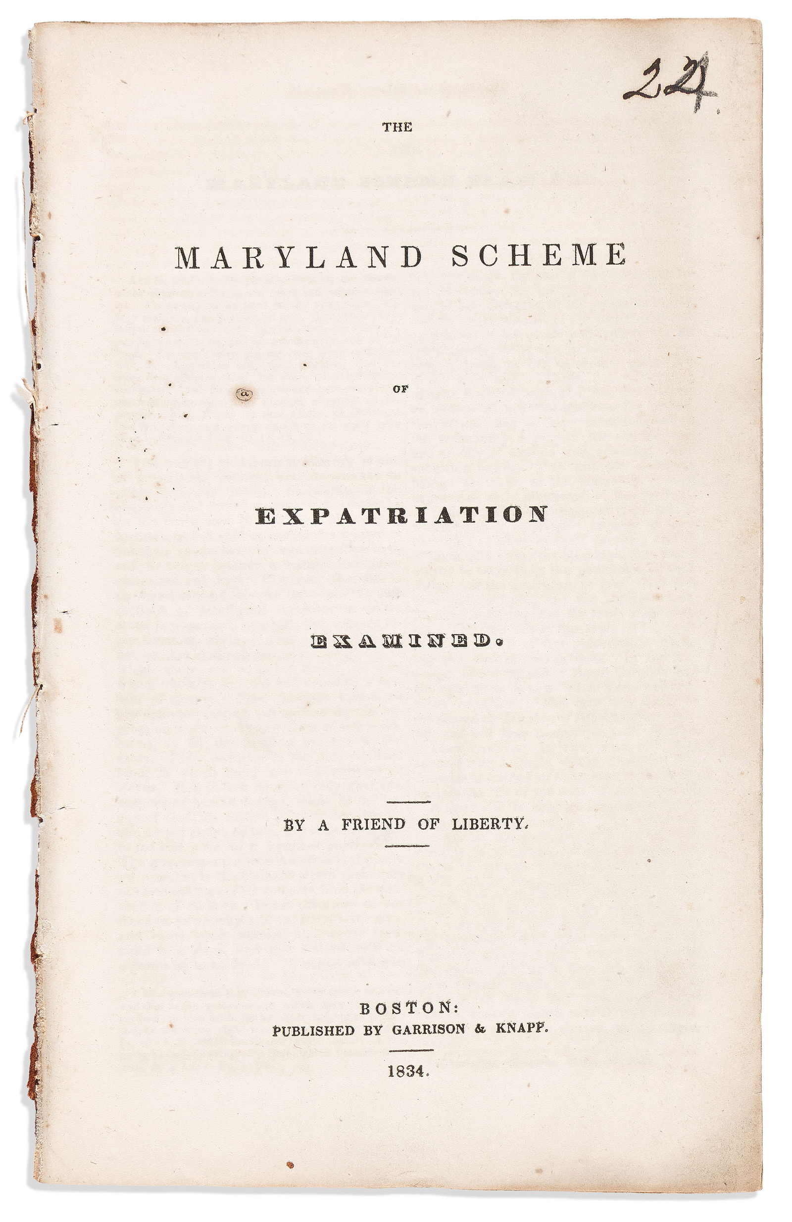 (AFRICA.) [William Lloyd Garrison]. The Maryland Scheme of Expatriation Examined. Boston: Garrison &: (AFRICA.)[William Lloyd Garrison]. The Maryland Scheme of Expatriation Examined, by a Friend of Liberty. Boston: Garrison & Knapp, 183420 pages. Octavo, 9 x 5½ inches, disbound; inked number on