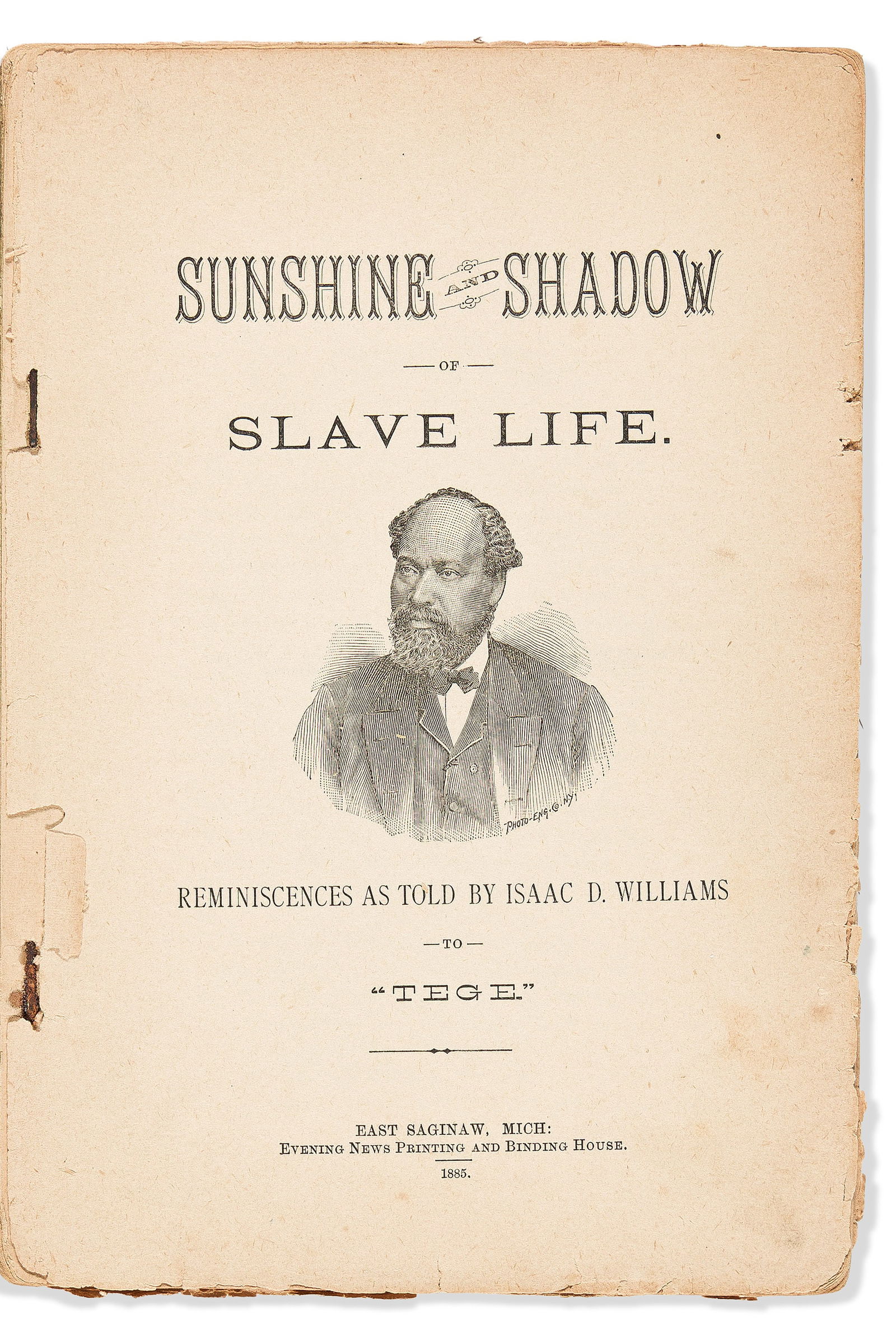 (SLAVERY.) Isaac D. Williams. Sunshine and Shadow of Slave Life. East Saginaw, MI: Evening News,: (SLAVERY.)Isaac D. Williams. Sunshine and Shadow of Slave Life. East Saginaw, MI: Evening News, 1885Illustrated title page. 91 pages. Octavo, 8¼ x 5¾ inches,