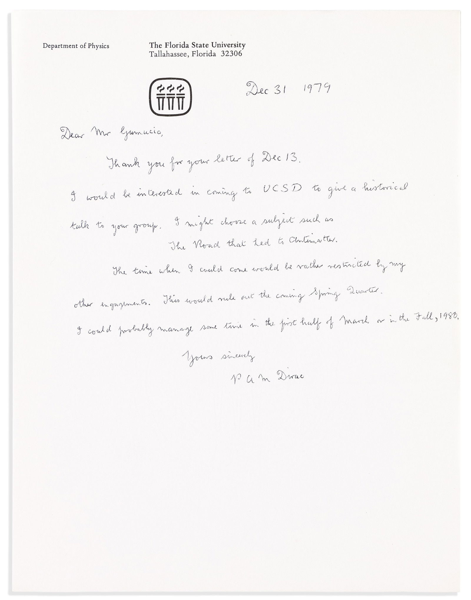 (Nobel Laureates--Physics.) Paul A.M. Dirac. Autograph Letter Signed, "P A M Dirac," to Robert: Paul A.M. Dirac Autograph Letter Signed, "P A M Dirac," to Robert Gumucio, accepting an invitation to speak at UC San Diego on the subject of antimatter. 1 page, 4to, "Florida State University" statio