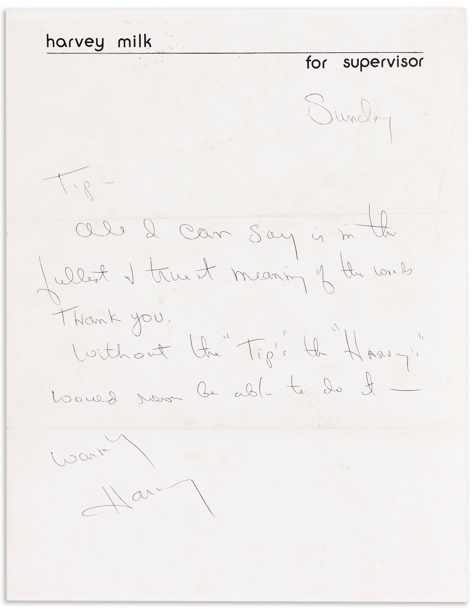 Harvey Milk, Brief Autograph Letter Signed, "Harvey," to Tip Hallihan.: Harvey Milk 1930-1978 Brief Autograph Letter Signed, "Harvey," to Tip Hallihan. "All I can say is in the fullest & truest meaning of the words, thank you. Without the 'Tips,' the 'Harveys' would n