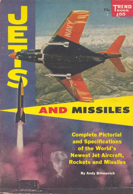 1957 "Jets and Missiles" Trend book #155 Bilimovich: (128 pages) "Complete Pictorial and Specifications of the World's Newest Jet Aircraft, Rockets and Missiles". Covers the USA, Great Britain, France, USSR, Sweden, Canada, Italy, Germany. A compilation