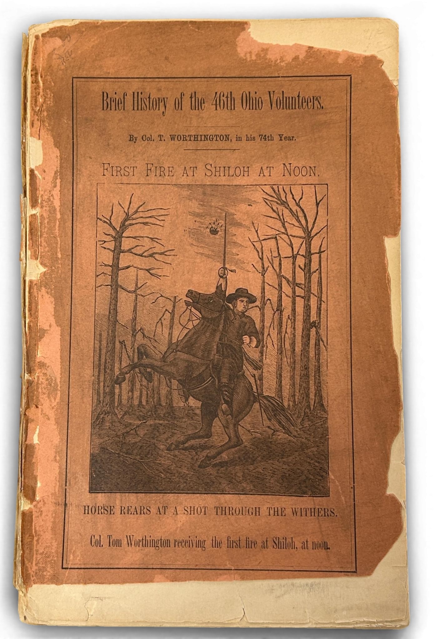 Civil War History of 46th Ohio and Shiloh by Col. Thomas Worthington: “Brief History of the 46th Ohio Volunteers, by Col. T. Worthington in his 74th Year”(Published 1881). Title cover has engraving of Worthington on horseback, entitled “First Fire at Shiloh at