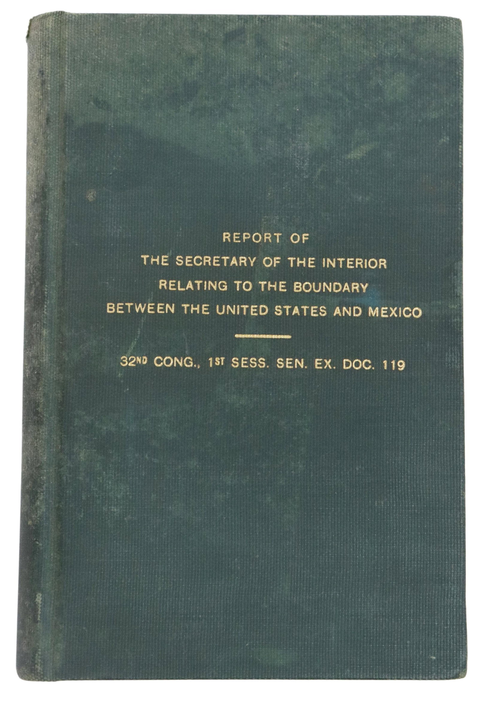 US-MEXICO BORDER REPORT BOOK & SEVEN MAPS: Book: "Report of the Secretary of the Interior Relating to the Boundary Between the United States and Mexico," 32nd Congress, 1st Session 119, Government Publishing Office, c.1850s, retaining seven fo
