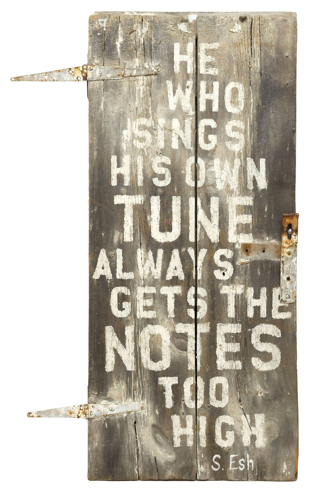 S. ESH (20TH C.) RECLAIMED DOOR TEXT ART, 'HE WHO SINGS HIS OWN TUNE': Contemporary stencil art on salvaged door, "He Who Sings His Own Tune Always Gets the Notes Too High," signed lower right S. Esh (20th c.), approx 62.5"h, 29"w **Provenance: Dallas, Texas: When the ma