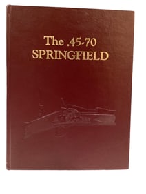 Hard Cover Book " The .45 - 70 Springfield Rifle