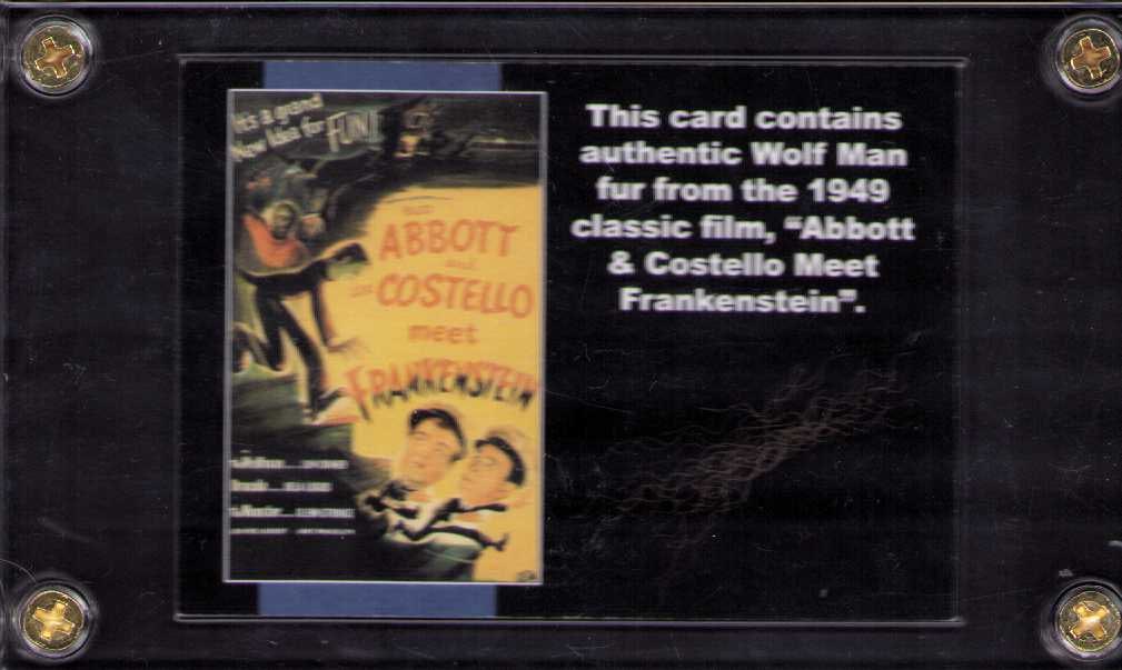 Abbott and Costello Meet Frankenstein Wolf Man fur: Actual clump of fur from the Wolf Man (Lon Chaney Jr) in the film Abbott and Costello Meet Frankenstein a part of a rare chase card in a trading card set some years ago Certificate of