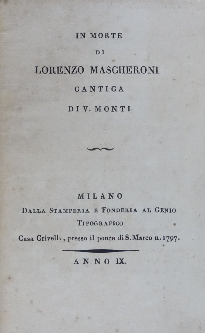 [Poetry] Monti, In morte di Mascheroni, 1801: First Edition Monti, Vincenzo. In morte di Lorenzo Mascheroni cantica di V. Monti. Milano : dalla stamperia e fonderia al Genio tipografico, casa Crivelli, presso il ponte di s. Marco, n.º 1997, anno