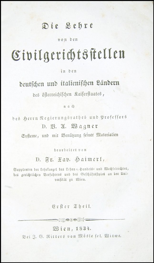 [Austria, Civil Code, Laws in Germany] 1828-35, 4 vols: TWO WORKS ON CIVIL LAW IN THE AUSTRIAN EMPEROR STATE: [1.]: CIVIL COURT LOCATIONS IN THE GERMAN AND ITALIAN COUNTRIES [2.]: PRESCRIPTION APPLICABLE IN GERMAN LAW [1.]: Haimerl, Franz Xaver. Die Lehre 