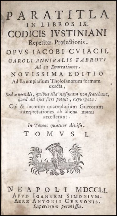 [Roman Law, Sources] Cujas, Paratitla, Naples 1751 4 v.: JUSTINIAN'S CODE QUOTATIONS FROM THE WORKS OF ANCIENT ROMAN AND GREEK WRITERS Cujas, Jacques. Paratitla in libros IX. Codicis Iustiniani. Repetitae Praelectionis. Neapoli, Apud Ioannem Simonium, Aere 