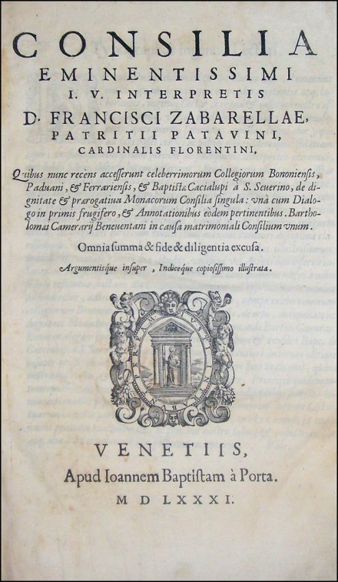 [Law Advices] Zabarella, 1581: THE FIRST EMENDED EDITION ZABARELLA, FRANCESCO. Consilia eminentissimi I.V. interprete D. Francisci Zabarellae, patritii Patauini, cardinalis Florentini, quibus nunc recens accesserunt celeberrimorum 