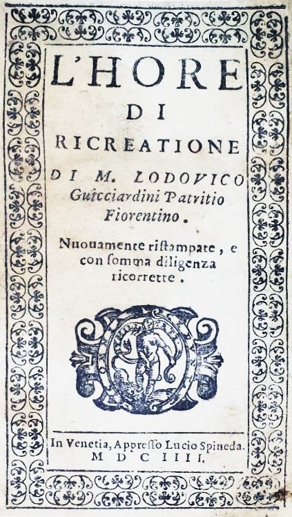 [Jokes and Sayings] Guicciardini, 1604: SCARCE AND AMUSING RENAISSANCE COLLECTION OF JOKES AND MEMORABLE SAYINGS GUICCIARDINI, LODOVICO. L’Hore di Ricreatione di m. Lodouico Guicciardini patritio florentino Nuouamente ristampate, e con so