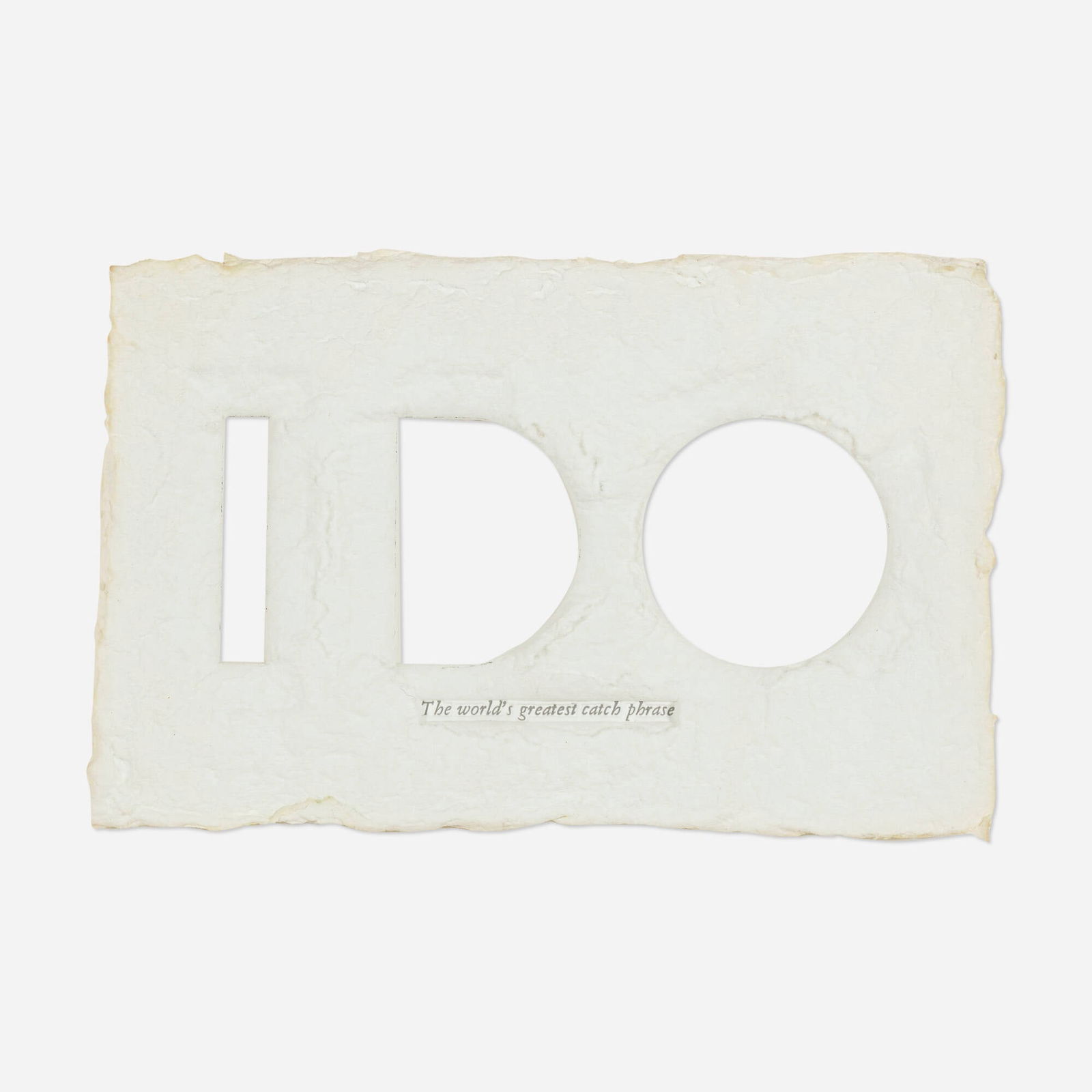 Ed Ruscha, I DO wedding favor: Ed Ruscha I DO wedding favor 2011printed and di-cut paper 5.125 h x 8.125 w x .25 d in (13 x 21 x 1 cm) This work is from the unnumbered edition printed by Aradvark Letter Press, Los Angeles.<