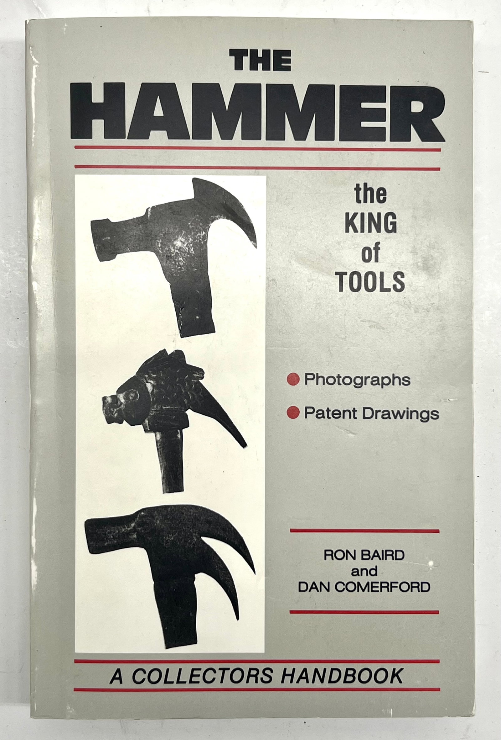 The Hammer A Collectors Handbook: The Hammer The King Of Tools A Collectors Hand Book by Ron Baird and Dan Comerford