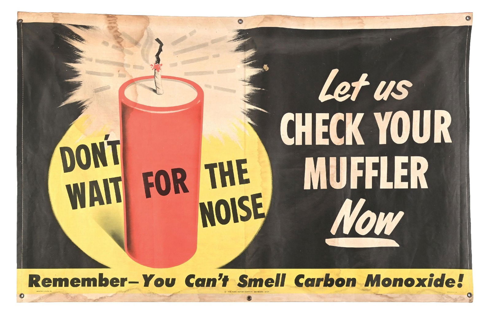 FORD DON'T WAIT FOR THE NOISE LET US CHECK YOUR MUFFLER NOW CANVAS ADVERTISING BANNER: Single-Sided Cloth Banner. C. 1950. CONDITION: Overall very good, showing general use wear with some moderate staining in the outer fields in the lighter colors. Minor wear at the mounting holes and o